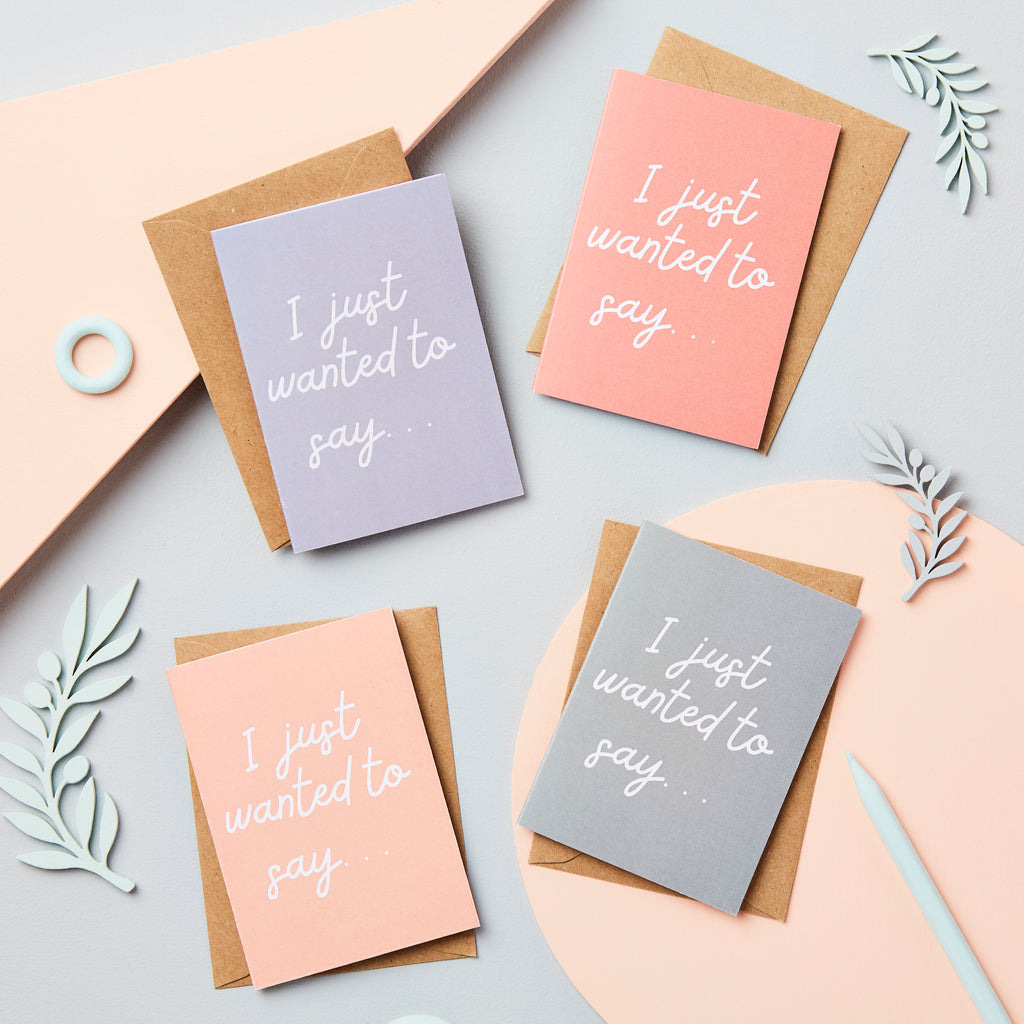 Set of four A6 cards and envelopes with wording 'I just wanted to say'